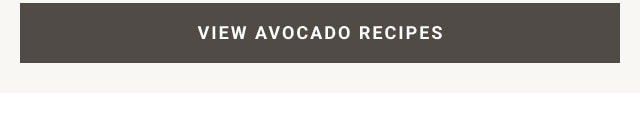 VIEW AVOCADO RECIPES