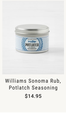 Williams Sonoma Rub, Potlatch Seasoning $14.95