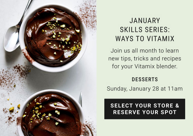 january skills series: ways to vitamix - desserts - Sunday, January 28 at 11am - select your store & reserve your spot