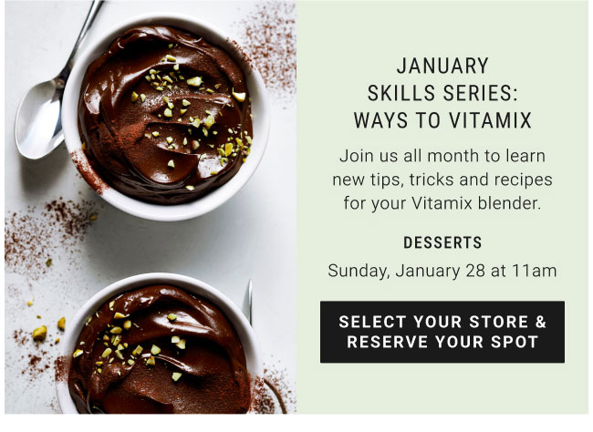 january skills series: ways to vitamix - desserts - Sunday, January 28 at 11am - select your store & reserve your spot