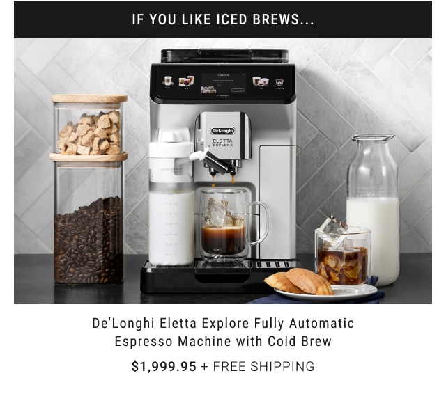 De’Longhi Eletta Explore Fully Automatic Espresso Machine with Cold Brew $1,999.95 + free shipping