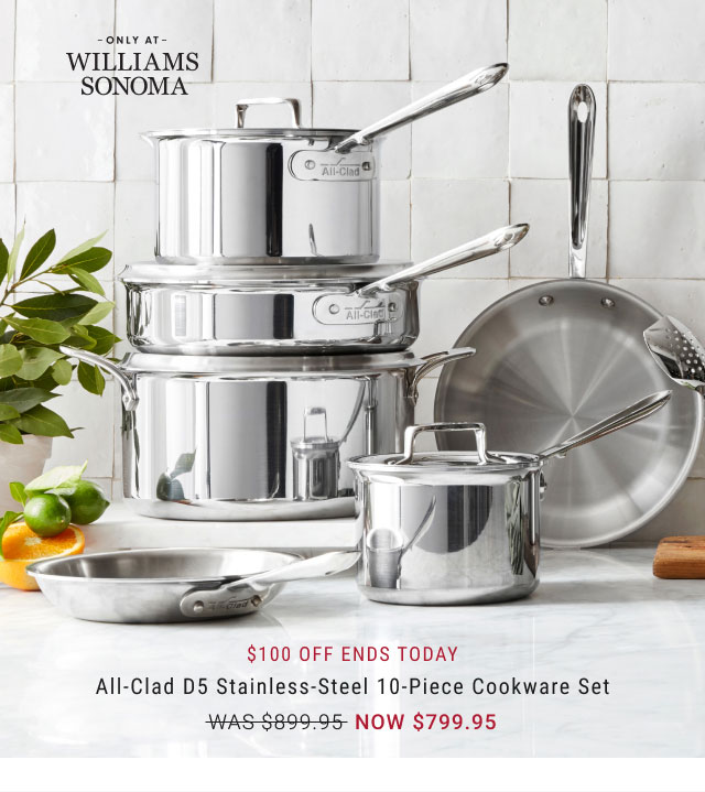 $100 off ends today - All-Clad d5 Stainless-Steel 10-Piece Cookware set - NOW $799.95