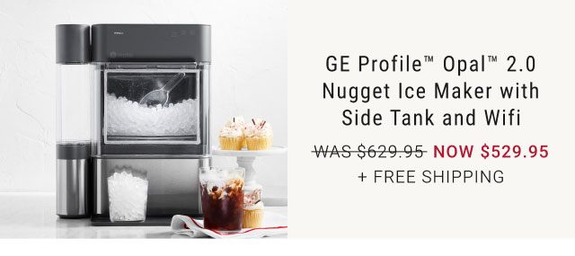 GE Profile™ Opal™ 2.0 Nugget Ice Maker with Side Tank and Wifi - NOW $529.95 + Free Shipping