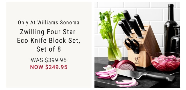 Only at Williams Sonoma Zwilling Four Star Eco Knife Block Set, Set of 8 NOW $249.95