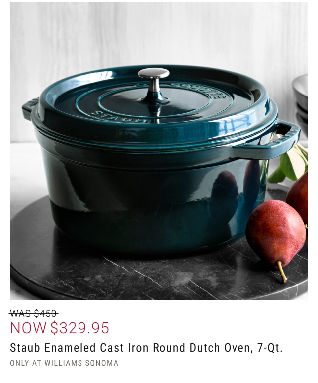 NOW $329.95 Staub Enameled Cast Iron Round Dutch Oven, 7-Qt. Only at Williams Sonoma