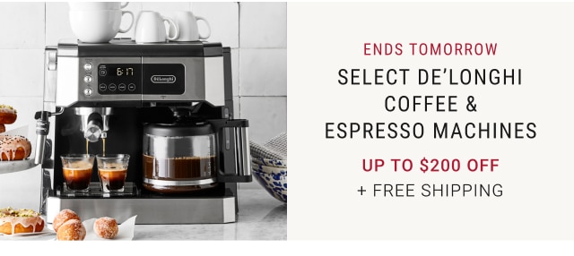 Ends Tomorrow Select De’Longhi Coffee & Espresso Machine NOW Up to $200 Off NOW $449.95 + Free Shipping