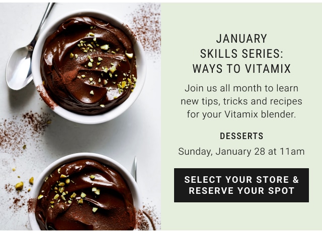 January skills series: ways to Vitamix desserts - Sunday, January 28 at 11am - Select your store & reserve your spot