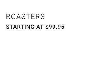 Roasters Starting at $99.95