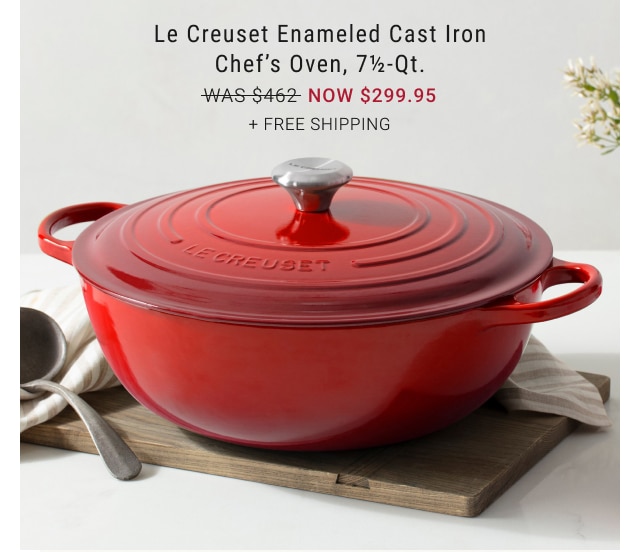 Le Creuset Enameled Cast Iron Chef’s Oven, 7½-Qt. NOW $299.95 + free shipping