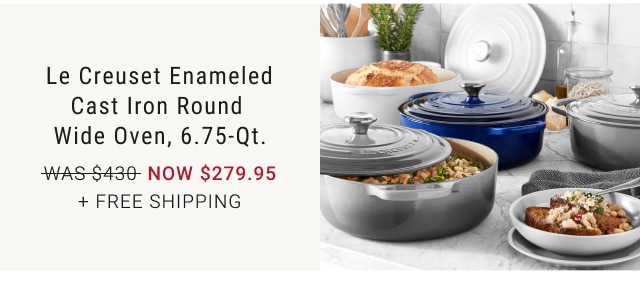 Le Creuset Enameled Cast Iron Round Wide Oven, 6.75-Qt. NOW $279.95 + Free Shipping