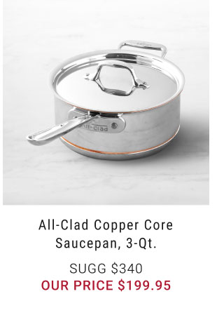 All-Clad Copper Core Saucepan, 3-qt. - $199.95