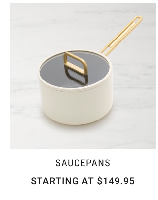 SAUCEPANS Starting at $149.95