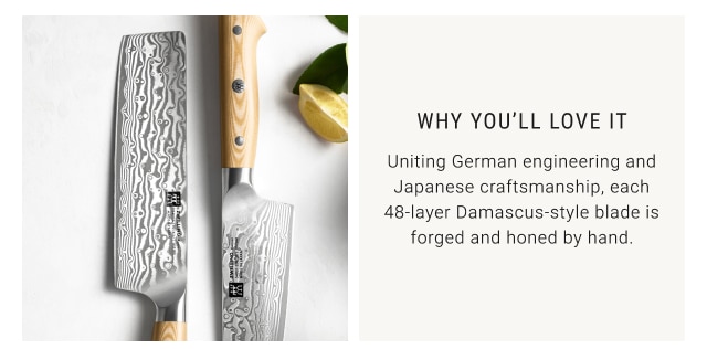 Why you’ll love it - Uniting German engineering and Japanese craftsmanship, each 48-layer Damascus-style blade is forged and honed by hand.