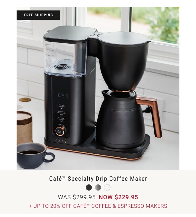 Café™ Specialty Drip Coffee Maker NOW $229.95 + Up to 20% Off Café™ Coffee & Espresso Makers