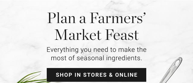 spotlight on: Plan a Farmers’ Market Feast - shop in stores & online