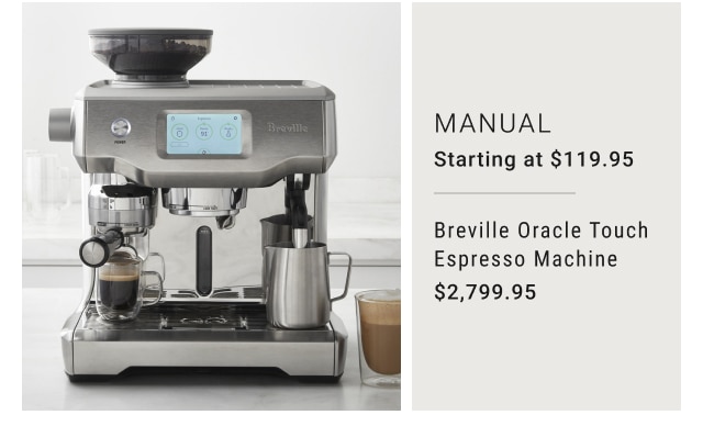 Manual Starting at $119.95 - Breville Oracle Touch Espresso Machine $2,799.95