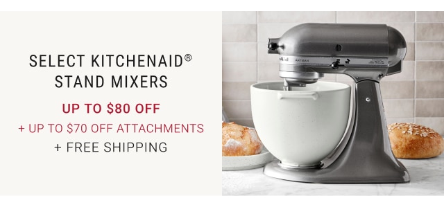 Select KitchenAid® stand Mixers Up to $80 Off + Up to $70 Off Attachments + Free Shipping