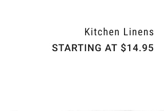 Kitchen Linens - Starting at $14.95