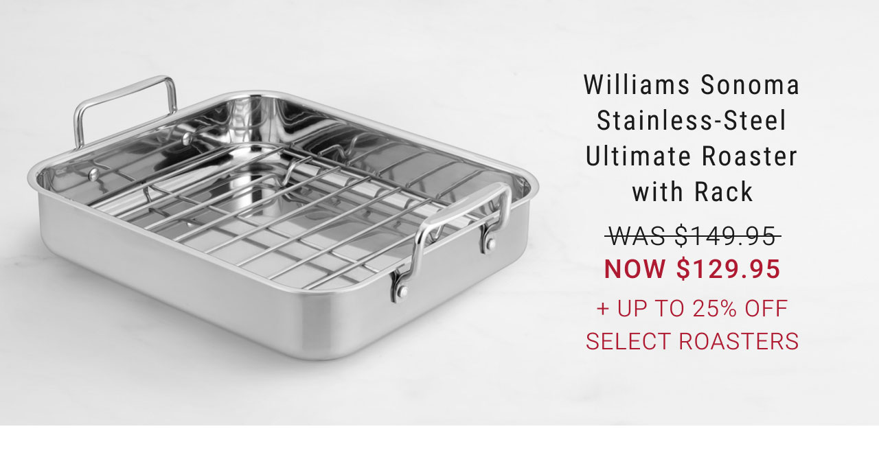 Williams Sonoma Stainless-Steel Ultimate Roaster with Rack. Was $149.95 NOW $129.95 + Up to 25% Off Select Roasters