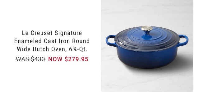 Le Creuset Signature Enameled Cast Iron Round Wide Dutch Oven, 6¾-Qt. - NOW $279.95