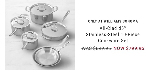 All-Clad d5® Stainless-Steel 10-Piece Cookware Set - NOW $799.95