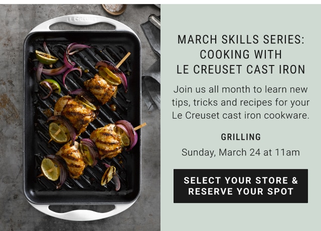 March skills series: cooking with Le Creuset cast iron - Grilling Sunday, March 24 at 11am - Select your store & reserve your spot
