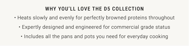 WHY YOU’LL LOVE THE D5 COLLECTION