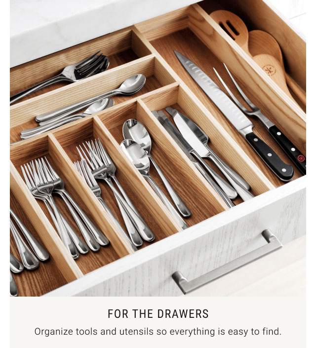 For the Drawers: Organize tools and utensils so everything is easy to find.