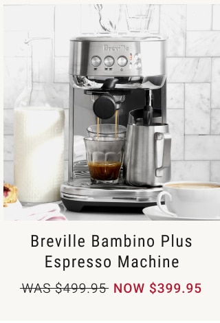 Breville Bambino Plus Espresso Machine NOW $399.95