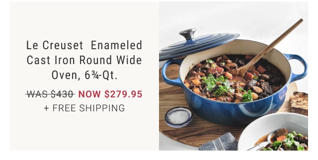 Le Creuset Enameled Cast Iron Round Wide Oven, 6¾-Qt. NOW $279.95 + FREE SHIPPING