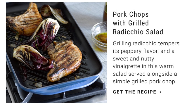 Pork Chops with Grilled Radicchio Salad - GET THE RECIPE