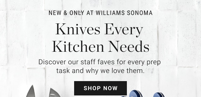 New & only at Williams Sonoma - Knives Every Kitchen Needs - SHOP NOW