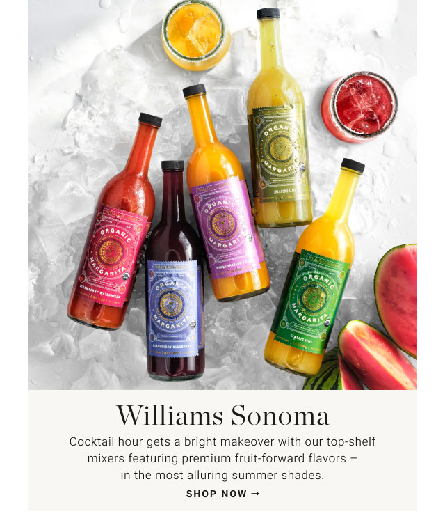 Williams Sonoma Cocktail hour gets a bright makeover with our top-shelfmixers featuring premium fruit-forward flavors in the most alluring summer shades. Shop now