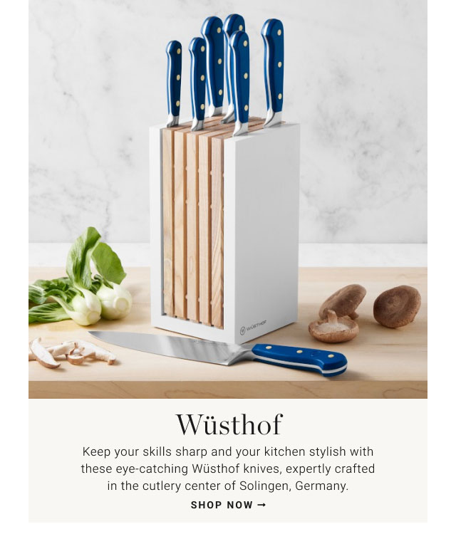 Wsthof Keep your skills sharp and your kitchen stylish withthese eye-catching Wsthof knives, expertly craftedin the cutlery center of Solingen, Germany. Shop now