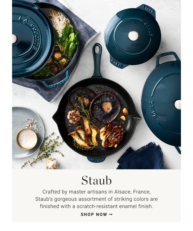 Staub Crafted by master artisans in Alsace, France,Staubs gorgeous assortment of striking colors arefinished with a scratch-resistant enamel finish. Shop now