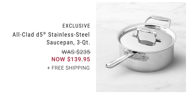 EXCLUSIVE - All-Clad d5® Stainless-Steel Saucepan, 3-Qt. NOW $139.95 + free shipping