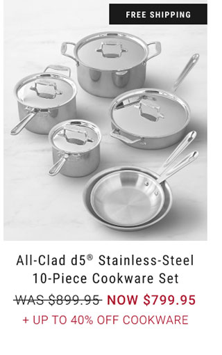 free shipping All-Clad D5® Stainless-Steel 10-Piece Cookware Set WAS $899.95 NOW $799.95 + Up to 40% Off Cookware