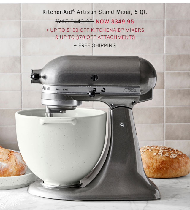 KitchenAid® Artisan Stand Mixer, 5-Qt. WAS $449.95 NOW $349.95 + Up to $100 Off KitchenAid® Mixers & Up to $70 Off Attachments + FREE SHIPPING