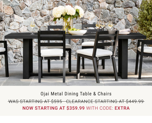 Ojai Metal Dining Table & Chairs Was starting at $595 Clearance starting at $449.99 NOW starting at $359.99 with code: extra + FREE SHIPPING