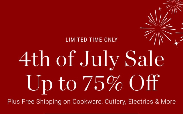 Limited Time Only 4th of July Sale up to 75% off plus free shipping on cookware, cutlery, electrics & more