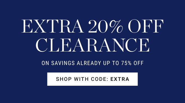 extra 20% off clearance on savings already up to 75% off shop with code: EXTRA