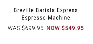 Breville Barista Express Espresso Machine Was $699.95 Now $549.95