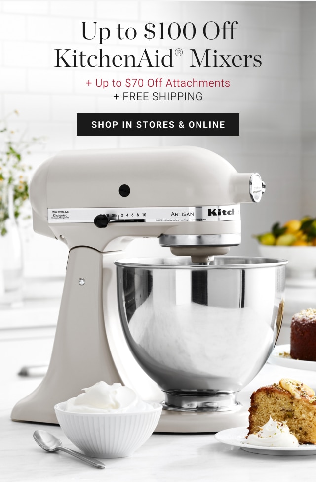 Up to $100 Off KitchenAid® Mixers + Up to $70 Off Attachments + Free Shipping - shop in stores & online