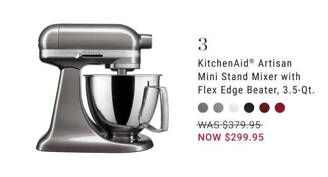 3 - KitchenAid® Artisan Mini Stand Mixer with Flex Edge Beater, 3.5-Qt. NOW $299.95