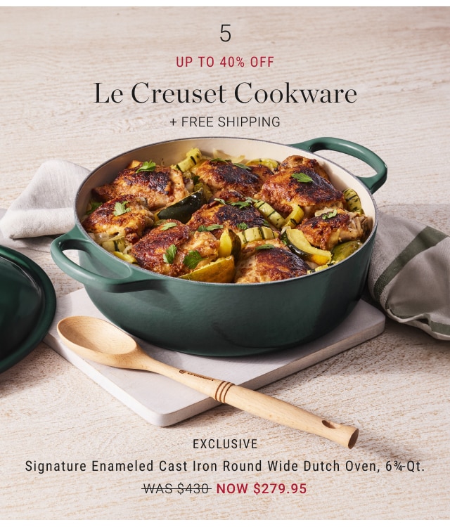 5 - Up to 40% off Le Creuset Cookware - EXCLUSIVE - Signature Enameled Cast Iron Round Wide Dutch Oven, 6¾-Qt. NOW $279.95