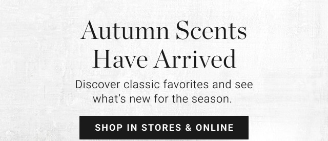 Autumn Scents Have Arrived - shop in stores & online