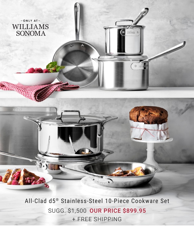 All-Clad d5® Stainless-Steel 10-Piece Cookware Set our price $899.95 + FREE SHIPPING