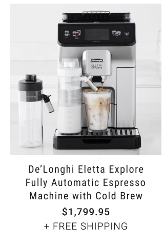 De’Longhi Eletta Explore Fully Automatic Espresso Machine with Cold Brew our price $1,799.95 + free shipping