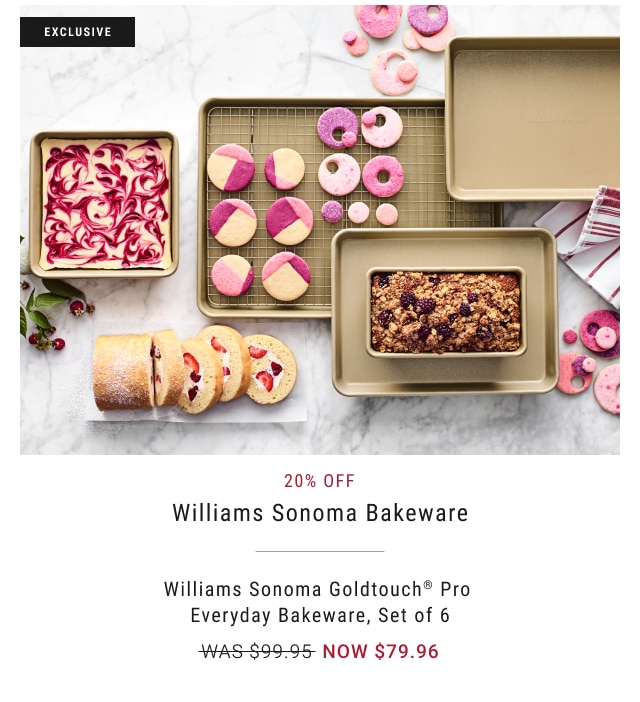 20% off - Williams Sonoma Bakeware Williams Sonoma Goldtouch® Pro  Everyday Bakeware, Set of 6 NOW $79.96