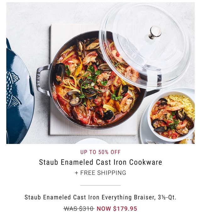 Up to 50% off - Staub Enameled Cast Iron Cookware + Free Shipping Staub Enameled Cast Iron Everything Braiser, 3½-Qt. NOW $179.95